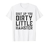 Shut Up You Dirty Little Hamster Rodent Animal Owner Pet T-Shirt