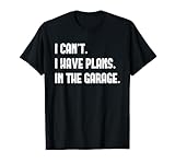 I Cant I Have Plans In The Garage Fathers Day Car Mechanics Short Sleeve T-Shirt