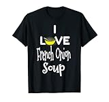 I Love French Onion Soup T-Shirt