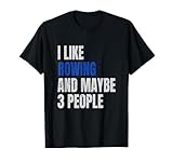 Crew Rowing Rower Coxswain I Like Rowing And Maybe 3 People T-Shirt
